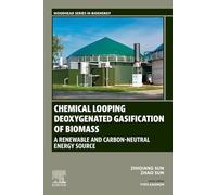 Chemical Looping Deoxygenated Gasification of Biomass: A Renewable and Carbon-Neutral Energy Source (Woodhead Series in Bioenergy)
