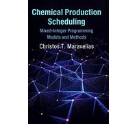 Chemical Production Scheduling: Mixed-Integer Programming Models and Methods (Cambridge Series in Chemical Engineering)
