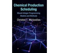 Chemical Production Scheduling: Mixed-Integer Programming Models and Methods (Cambridge Series in Chemical Engineering)