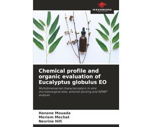 Chemical profile and organic evaluation of Eucalyptus globulus EO: Multidimensional characterization: in vitro microbiological tests, antiviral docking and ADMET analysis