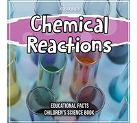 Chemical Reactions Educational Facts Children's Science Book