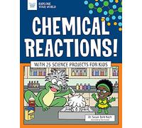 Chemical Reactions!: With 25 Science Projects for Kids (Explore Your World)