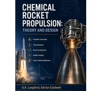 CHEMICAL ROCKET PROPULSION: THEORY AND DESIGN: Propellant Combustion, Thermodynamics, Nozzle Aerodynamics, Stability Analysis and Launch Vehicle Applications