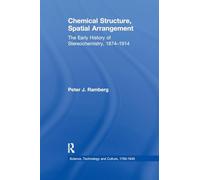 Chemical Structure, Spatial Arrangement: The Early History of Stereochemistry, 1874-1914 (Science, Technology and Culture, 1700-1945)