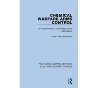 Chemical Warfare Arms Control: A Framework for Considering Policy Alternatives: 11 (Routledge Library Editions: Cold War Security Studies)