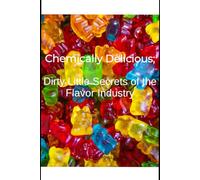Chemically Delicious: Dirty Little Secrets of the Flavor Industry