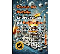 Chemie der Metalle: Entdecken wir die Raffination: Techniken, Prozesse und Methoden zur Gewinnung reiner Metalle: Hier sind die geheimen Verfahren zur Herstellung von hochreinen Edelmetallen