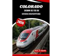 CHEMIN DE FER DU COLORADO GUIDE D'AVENTURE 2026: Là où les chemins de fer patrimoniaux rencontrent les merveilles des montagnes
