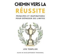 Chemin vers la réussite: Principes et inspirations pour dépasser ses limites