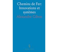 Chemins de Fer: Innovations et systèmes: Perspective historique et technique sur les propositions pour la courbe, la traction et la sécurité