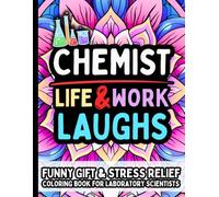 Chemist Life & Laughs: Funny Gift Coloring Book for Chemists & Lab Pros: Stress-Relief Humor Quotes for Analytical, Organic, Lab Technicians, Research ... Chemical Engineers & STEM Professionals
