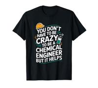 Chemist, You Don't Have to Be Crazy to Be Chemical Engineer T-Shirt
