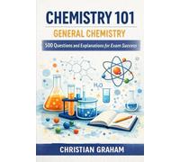 Chemistry 101: General Chemistry: 500 Questions and Explanations for Exam Success