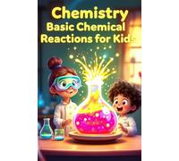 Chemistry Basic Chemical Reactions for Kids: A Fun Illustrated Guide to Combustion Oxidation Polymers Batteries and How Reactions Shape Our World (Chemistry Book For Kids)
