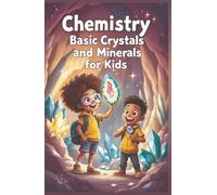 Chemistry Basic Crystals and Minerals for Kids: A Beginner's Guide to How Gems, Minerals, and Snowflakes Form, Grow, and Shape Our World (Chemistry Book For Kids)