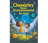 Chemistry Basic Environmental for Kids: A Young Explorer's Guide to Pollution, Green Science, Ecosystems, and Earth's Future Ages 8-12 (Chemistry Book For Kids)