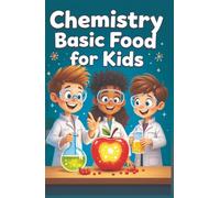 Chemistry Basic Food for Kids: A Young Scientist's Guide to Molecules, Reactions, and Kitchen Experiments (Chemistry Book For Kids)