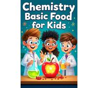 Chemistry Basic Food for Kids: A Young Scientist's Guide to Molecules, Reactions, and Kitchen Experiments: 7 (Chemistry Book For Kids)