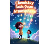 Chemistry Basic Gases and Atmosphere for Kids: Explore Oxygen Nitrogen Noble Gases Atmosphere Layers Air Pressure Weather and Earth Science for Ages 8-12 (Chemistry Book For Kids)