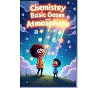 Chemistry Basic Gases and Atmosphere for Kids: Explore Oxygen Nitrogen Noble Gases Atmosphere Layers Air Pressure Weather and Earth Science for Ages 8-12 (Chemistry Book For Kids)