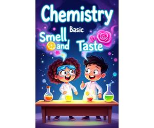 Chemistry Basic Smell and Taste for Kids: How Your Nose and Tongue Use Science to Detect Flavors, Scents, and the World Around You: 4 (Chemistry Book For Kids)