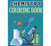 Chemistry Coloring Book For Kids Ages 8-12: Coloring Book For Middle and High School Kids Specially For Science Lovers Full Of Atom, Mole, Laboratory ... Excellent Gift Idea For Chemistry Nerds.