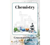 Chemistry Crossword Puzzles: 60 Brain-Boosting Challenges Featuring Elements, Atoms, Molecules, Reactions & the Periodic Table