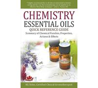 Chemistry Essential Oils Quick Reference Guide Summary of Chemical Families, Properties, Actions & Effects (Healing with Essential Oil)