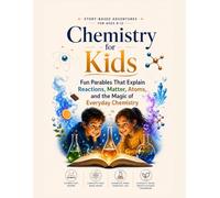 Chemistry for Kids: Story-Based Adventures for Ages 8-12: Fun Parables That Explain Reactions, Matter, Atoms, and the Magic of Everyday Chemistry (Story-Based Science Adventures)