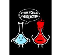 Chemistry I Think You Are Overreacting Chemistry NOTEBOOK: Gratitude Journal| 8.5x11 in