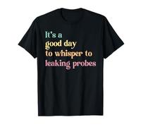 Chemistry It's A Good Day to Whisper to Leaking Probes T-Shirt