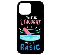 Chemistry Just As I Thought You're Basic - Funny Chemistry Case for iPhone 16 Pro Max