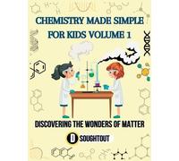 CHEMISTRY MADE SIMPLE FOR KIDS VOLUME 1: DISCOVERING THE WONDERS OF MATTER (Chemistry For Kids)