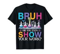 Chemistry Teacher Bruh Did You Even Show Your Work T-Shirt