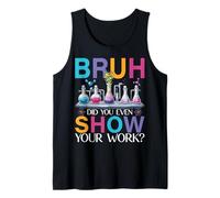 Chemistry Teacher Bruh Did You Even Show Your Work Tank Top