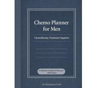 Chemo Planner for Men: 6-Month Undated Chemotherapy Organizer with Medication Log, Appointments, Symptom & Side Effect Tracking - Practical Cancer Treatment Planner