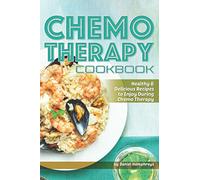 Chemo Therapy Cookbook: Healthy & Delicious Recipes to Enjoy During Chemo Therapy