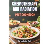 CHEMOTHERAPY AND RADIATION DIET COOKBOOK: Healing Nutrition Strategies And Flavorful Recipes To Support Recovery, Boost Immunity, And Enhance Well-Being During Cancer Treatment