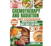 Chemotherapy and Radiation Diet Cookbook: Nourishing Recipes to Soothe Side Effects and Support Recovery During Cancer Treatment.