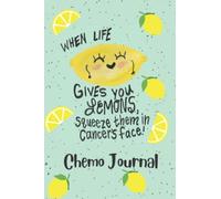 Chemotherapy Journal Squeeze Lemons in Cancer's Face: Cancer Chemo Journal, Chemotherapy Log, Record Treatments, Meds, Scans, Bloodwork - Journal Pages, Written by a Cancer Survivor