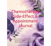 Chemotherapy Side-Effect & Appointment Journal: A Guided Treatment Companion for Tracking Symptoms, Medications, Questions, Appointments, and Daily Well-Being
