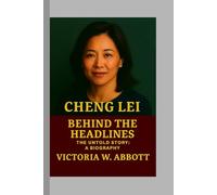 Cheng Lei: Behind the Headlines -The Untold Story: A Biography