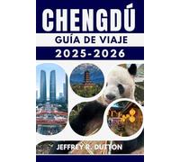 CHENGDÚ GUÍA DE VIAJE 2025-2026: Explora la tradición y la belleza moderna de la China occidental