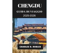 CHENGDU GUIDA DI VIAGGIO 2025-2026: Scopri il patrimonio senza tempo e il ritmo moderno del Sichuan attraverso cibo, festival e fughe nella natura