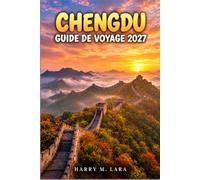 CHENGDU GUIDE DE VOYAGE 2027: Un guide pratique pour une première visite aux bases de pandas, au hot pot du Sichuan, aux ruelles historiques, aux marchés locaux et aux excursions en montagne