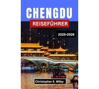 CHENGDU REISEFÜHRER 2025-2026: Die Reise eines Reisenden durch alte Tempel, Panda-Täler und das feurige Herz Westchinas