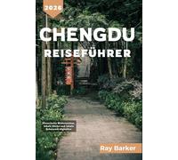 CHENGDU REISEFÜHRER 2026: Ein vollständiger Leitfaden zu lokalen Sehenswürdigkeiten, Panda-Begegnungen und kulturellen Erlebnissen in Sichuans Hauptstadt