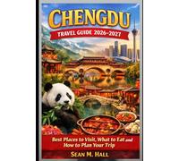Chengdu Travel Guide 2026-2027: Best Places to Visit, What to Eat and How to Plan Your Trip