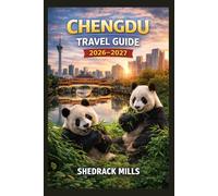 Chengdu Travel Guide 2026-2027: Cruise, Insider Tips, Itineraries, and Adventures (Ultimate Travel guide series 2026-2027 edition)
