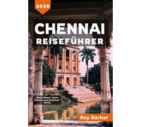 CHENNAI REISEFÜHRER 2026: Ein vollständiger Leitfaden zur Erkundung der Geschichte, Kultur und verborgenen Schätze Chennais in Südindien